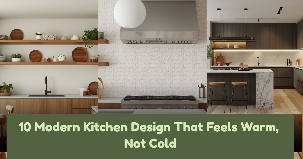 10 Modern Kitchen Design That Feels Warm, Not Cold